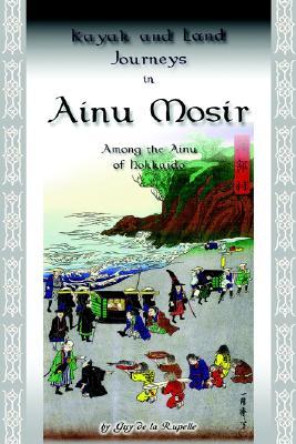 Kayak and Land Journeys in Ainu Mosir: Among the Ainu of Hokkaido (Paperback)
