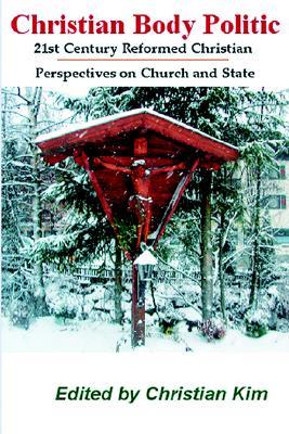 Christian Body Politic: 21st Century Reformed Christian Perspectives on Church and State (Paperback)