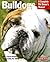 Bulldogs: Everything About Health, Behavior, Feeding, and Care (Complete Pet Owner's Manual)