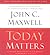 Today Matters: 12 Daily Practices to Guarantee Tomorrow's Success
