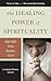 The Healing Power of Spirituality [3 volumes]: How Faith Helps Humans Thrive (Psychology, Religion, and Spirituality)