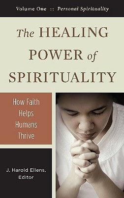The Healing Power of Spirituality [3 volumes]: How Faith Helps Humans Thrive (Psychology, Religion, and Spirituality)