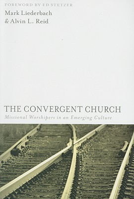 The Convergent Church: Missional Worshipers in an Emerging Culture (Paperback)