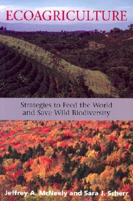 Ecoagriculture: Strategies to Feed the World and Save Wild Biodiversity (Paperback)