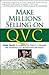 Make Millions Selling on QVC: Insider Secrets to Launching Your Product on Television and Transforming Your Business (and Life) Forever