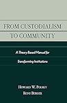 From Custodialism to Community: A Theory Based Manual for Transforming Institutions