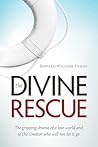 The Divine Rescue: The Gripping Drama of a Lost World and of the Creator Who Will Not Let It Go.