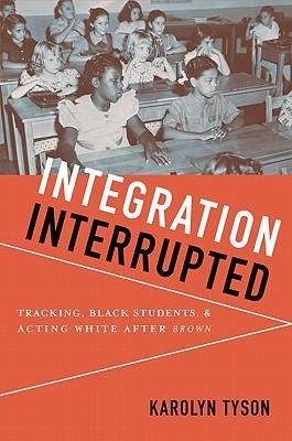 Integration Interrupted: Tracking, Black Students, and Acting White after Brown (Paperback)