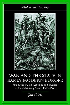 War and the State in Early Modern Europe: Spain, the Dutch Republic and Sweden as Fiscal-Military States (Warfare and History)