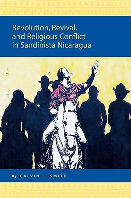 Revolution, Revival, and Religious Conflict in Sandinista Nicaragua (Religion in the Americas, 6)