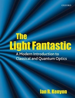 The Light Fantastic: A Modern Introduction to Classical and Quantum Optics (Hardcover)