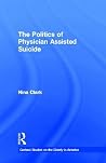 The Politics of Physician Assisted Suicide (Garland Studies on the Elderly in America) The Politics of Physician Assisted Suicide (Garland Studies on the Elderly in America)