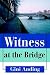 Witness at the Bridge