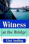 Witness at the Bridge by Anding, Gini