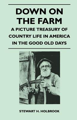 Down on the Farm: A Picture Treasury of Country Life in America in the Good Old Days (Paperback)
