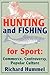 Hunting and Fishing for Sport: Commerce, Controversy, Popular Culture (Sports Series)