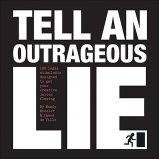 Tell an Outrageous Lie: 188 Legal Stimulants Designed to Get Your Creative Juices Flowing (Hardcover)