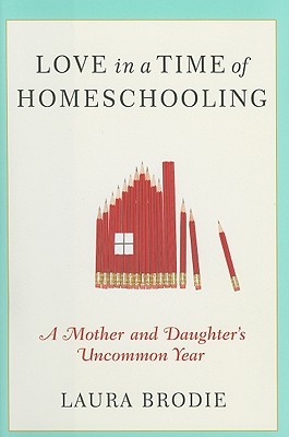 Love in a Time of Homeschooling: A Mother and Daughter's Uncommon Year (Hardcover)