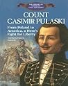 Count Casimir Pulaski: From Poland to America, a Hero's Fight for Liberty (The Library of American Lives and Times, 0) Count Casimir Pulaski: From Poland to America, a Hero's Fight for Liberty (The Library of American Lives and Times, 0)