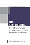 The Architecture of Democracy: Constitutional Design, Conflict Management, and Democracy (Oxford Studies in Democratization)