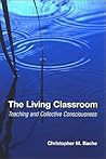 The Living Classroom: Teaching and Collective Consciousness (Suny Series in Transpersonal and Humanistic Psychology)