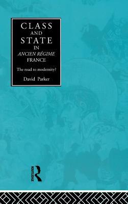 Class and State in Ancien Regime France: The Road to Modernity? (Hardcover)