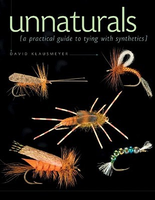 Unnaturals: A Practical Guide to Tying with Synthetics (Hardcover)