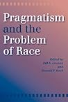 Pragmatism and the Problem of Race Pragmatism and the Problem of Race