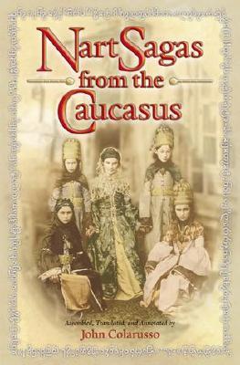 Nart Sagas from the Caucasus: Myths and Legends from the Circassians, Abazas, Abkhaz, and Ubykhs (Hardcover)
