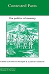 Contested Pasts: The Politics of Memory (Routledge Studies in Memory and Narrative) Contested Pasts: The Politics of Memory (Routledge Studies in Memory and Narrative)