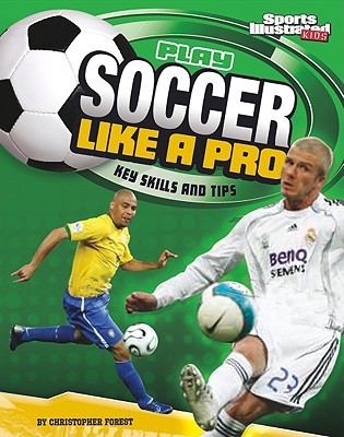 Play Soccer Like a Pro: Key Skills and Tips (Play Like the Pros)