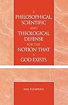 A Philosophical, Scientific and Theological Defense for the Notion That a God Exists