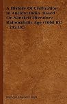 A History Of Civilization In Ancient India Based On Sanskrit Literature - Rationalistic Age (1000 BC - 242 BC) A History Of Civilization In Ancient India Based On Sanskrit Literature - Rationalistic Age (1000 BC - 242 BC)