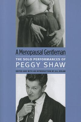 A Menopausal Gentleman: The Solo Performances of Peggy Shaw (Triangulations: Lesbian/Gay/Queer Theater/Drama/Performance)