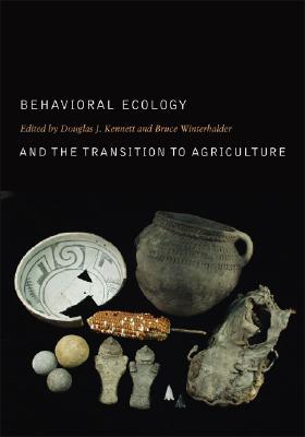 Behavioral Ecology and the Transition to Agriculture (Volume 1) (Origins of Human Behavior and Culture)