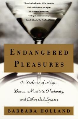 Endangered Pleasures: In Defense of Naps, Bacon, Martinis, Profanity, and Other Indulgences (Paperback)