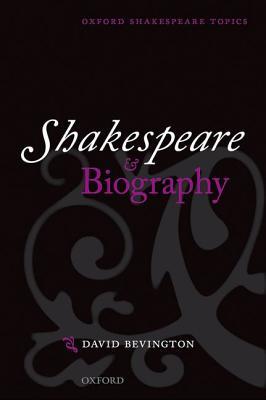 Shakespeare and Biography (Oxford Shakespeare Topics)
