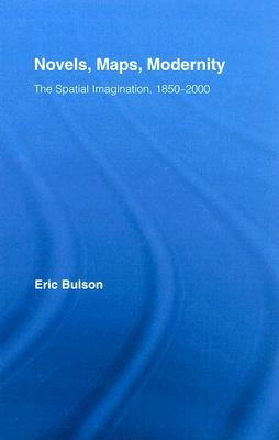 Novels, Maps, Modernity: The Spatial Imagination, 1850–2000 (Literary Criticism and Cultural Theory)