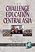 The Challenges of Education in Central Asia (International Perspectives on Educational Policy, Research and Practice)