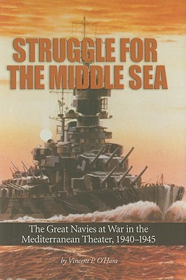 Struggle for the Middle Sea: The Great Navies at War in the Mediterranean Theater, 1940-1945 (Hardcover)