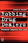 Robbing Drug Dealers: Violence Beyond the Law