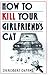How to Kill Your Girlfriend's Cat