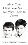 Allow Your Children to Fail If You Want Them to Succeed Allow Your Children to Fail If You Want Them to Succeed