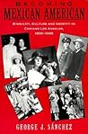 Becoming Mexican American by George J. Sanchez