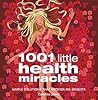 1001 Little Health Miracles : Simple Solutions That Provide Big Benefits