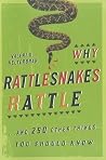Why Rattlesnakes Rattle: ...and 250 Other Things You Should Know Why Rattlesnakes Rattle: ...and 250 Other Things You Should Know