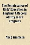 The Renaissance of Girls' Education in England; A Record of Fifty Years' Progress