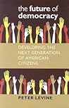 The Future of Democracy: Developing the Next Generation of American Citizens (Civil Society: Historical and Contemporary Perspectives)