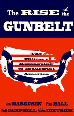 The Rise of the Gunbelt: The Military Remapping of Industrial America (Hardcover)