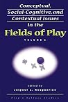 Conceptual, Social-Cognitive, and Contextual Issues in the Fields of Play (Play & Culture Studies, Volume 4) Conceptual, Social-Cognitive, and Contextual Issues in the Fields of Play (Play & Culture Studies, Volume 4)